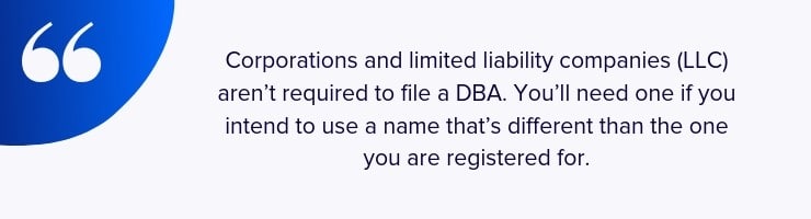 Quote: Corporations and limited liability companies (LLC) aren't required to file a DBA.