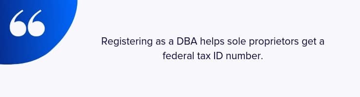 Quote: Registering as a DBA helps sole proprietors get a federal tax ID number.