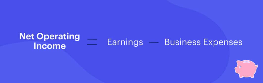 Net Operating Income = Earnings - Business Expenses