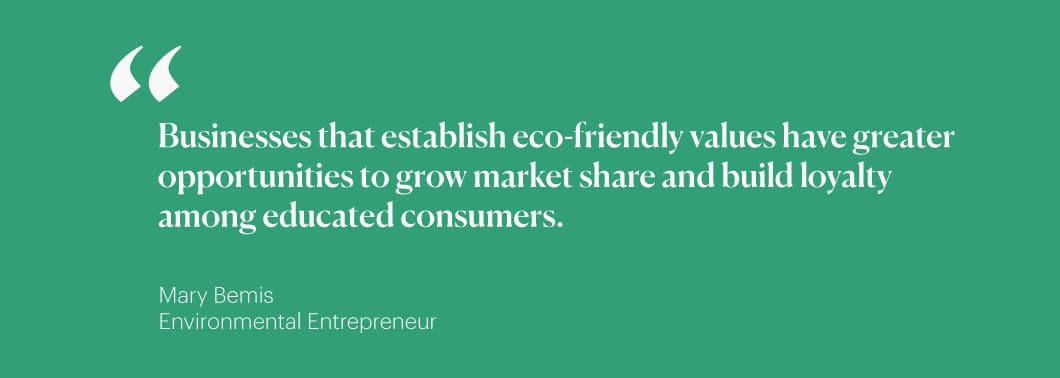 Businesses that establish eco-friendly values have greater opportunities to grow market share and build loyalty among consumers. 