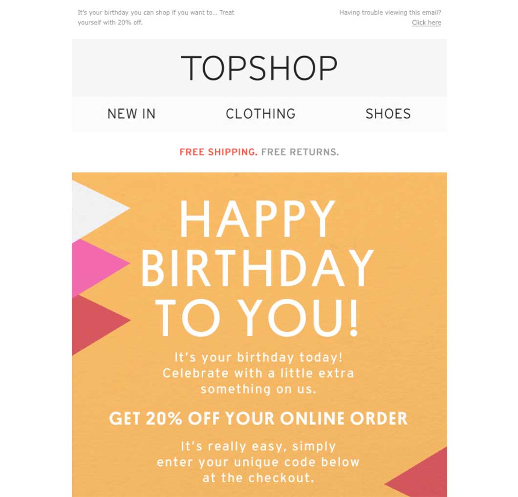 If you know the customer’s birthday, send an automated birthday card discount.
