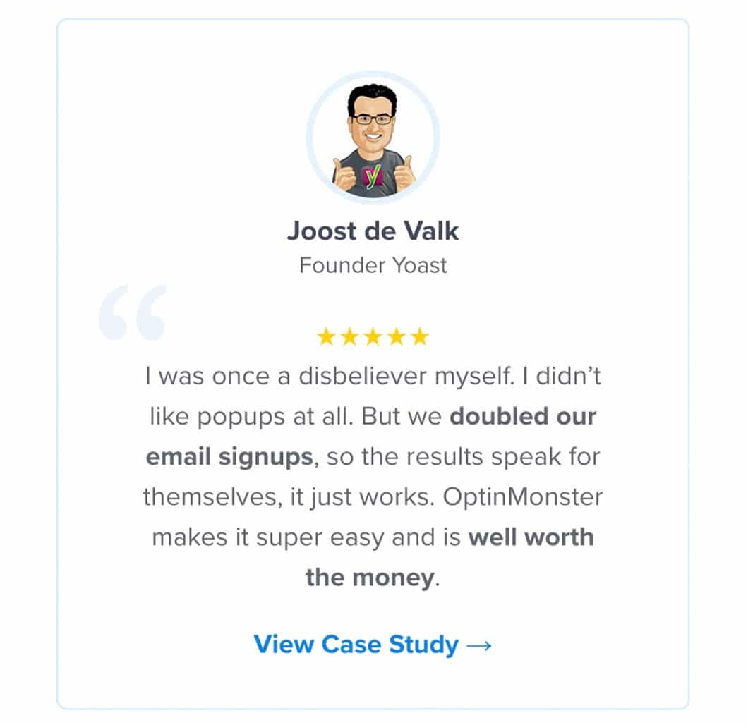 This testimonial for OptinMonster shows how a perfect mix of emotional words ("once a disbeliever," "super easy") and results ("doubled email signups") combine to both inform and inspire your leads.