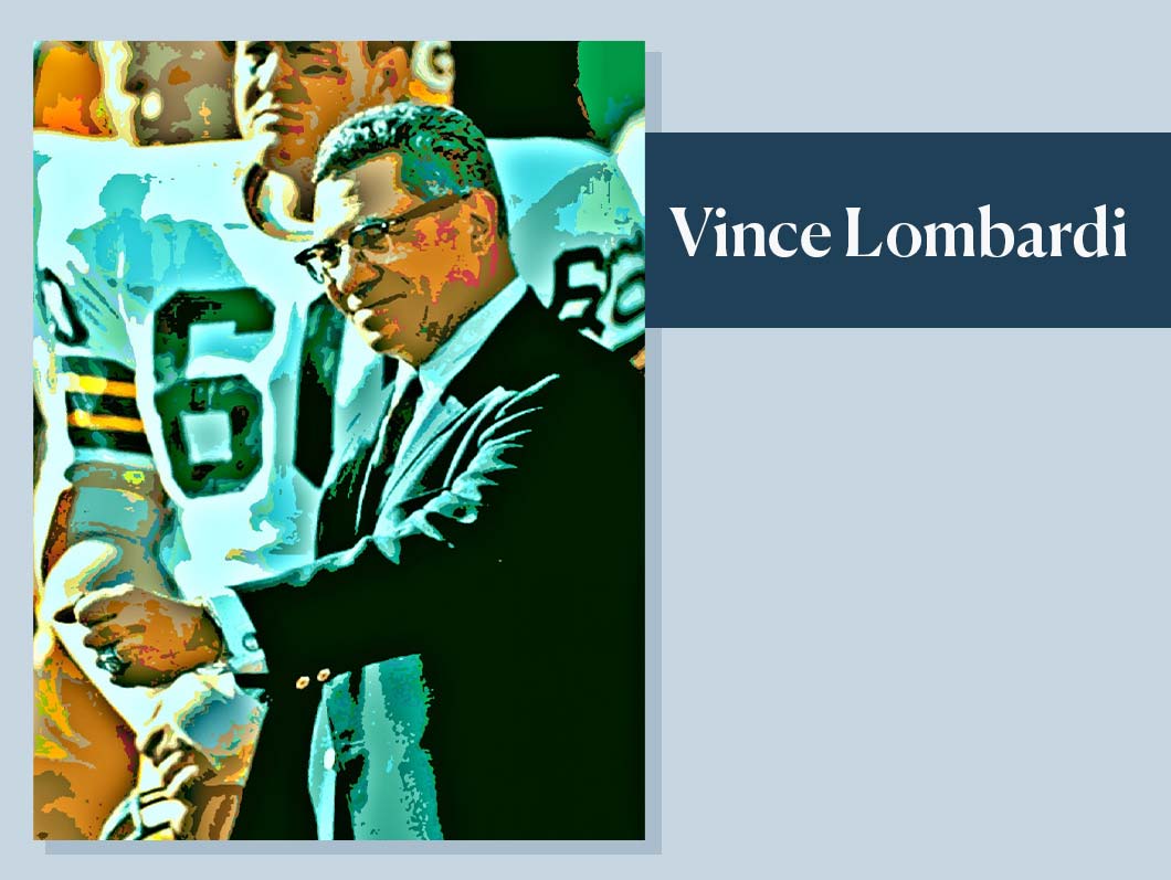 Vince Lombardi, National Football League coach.